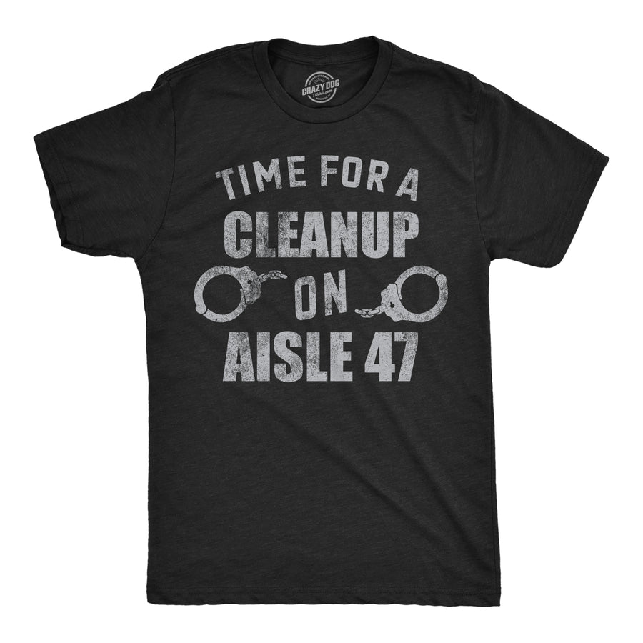 Funny Heather Black - Cleanup 47 Time For A Cleanup On Aisle 47 Mens T Shirt Nerdy political sarcastic Tee