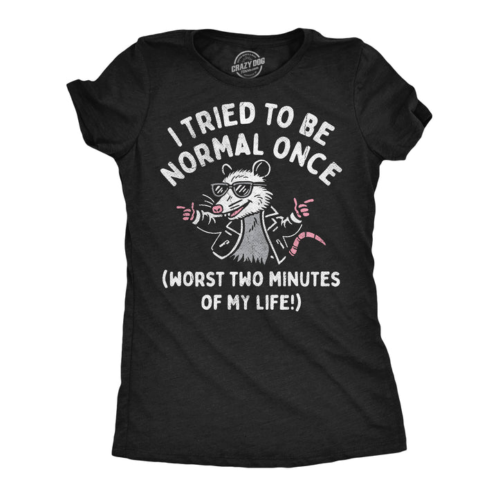 Funny Heather Black - Normal Once I Tried To Be Normal Once Worst Two Minutes Of My Life Womens T Shirt Nerdy Mental Tee