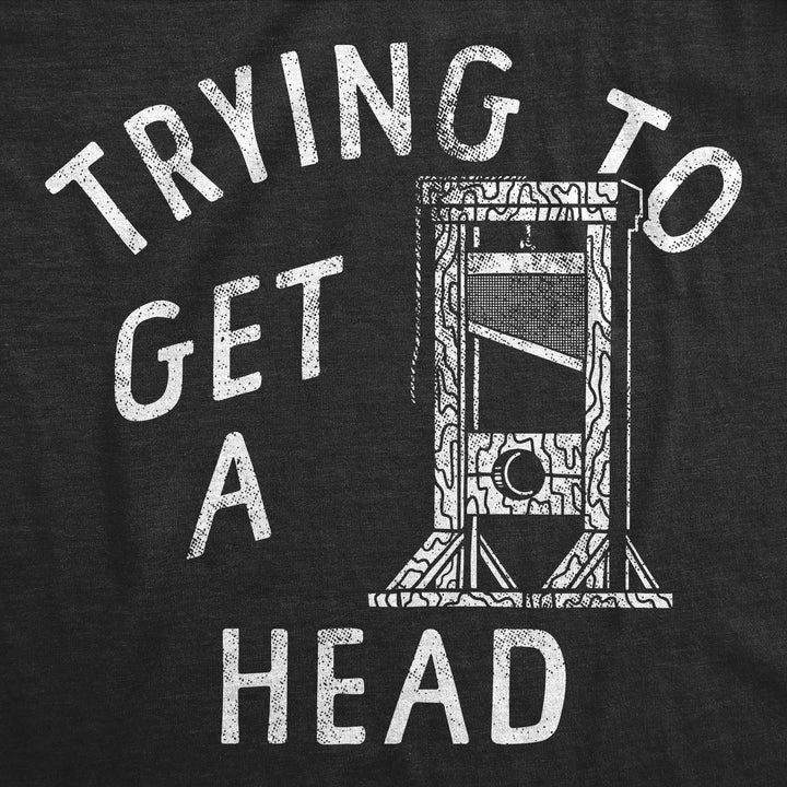 Trying To Get A Head Men's T Shirt