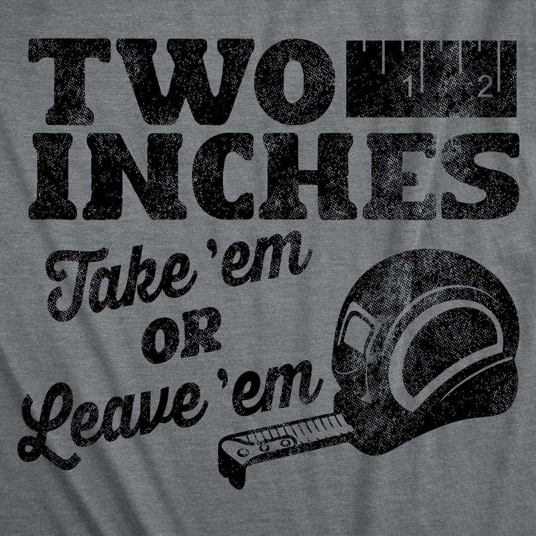 Two Inches Take Em Or Leave Em Men's T Shirt