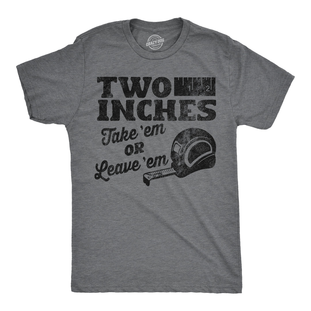 Funny Dark Heather Grey -  Two Inches Two Inches Take Em Or Leave Em Mens T Shirt Nerdy sarcastic Tee