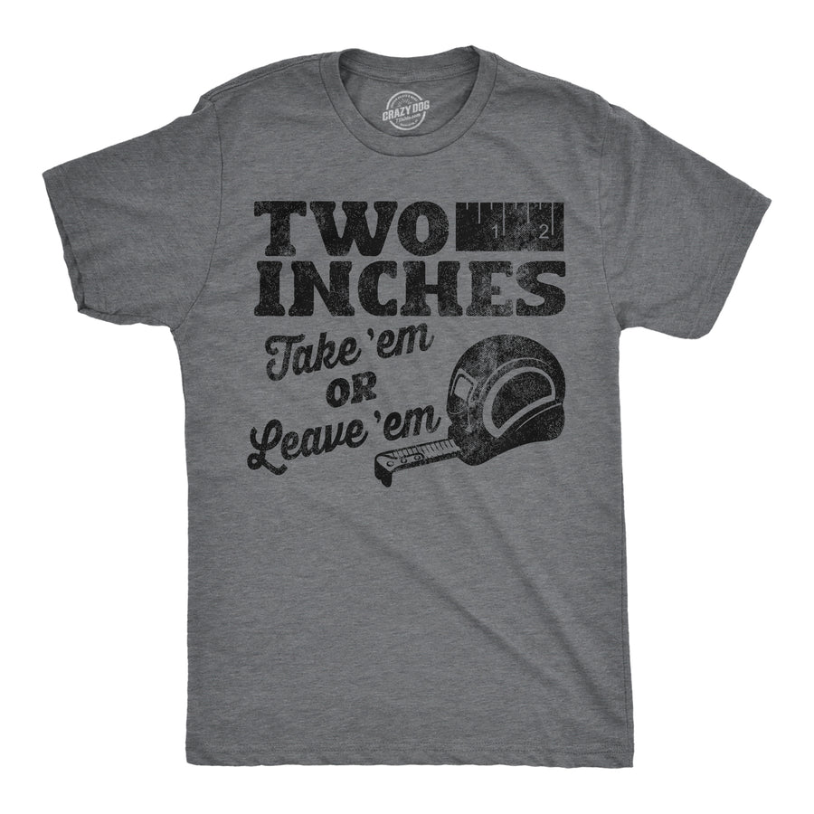 Funny Dark Heather Grey -  Two Inches Two Inches Take Em Or Leave Em Mens T Shirt Nerdy sarcastic Tee
