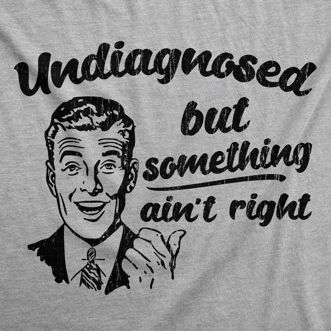 Undiagnosed But Something Aint Right Men's T Shirt