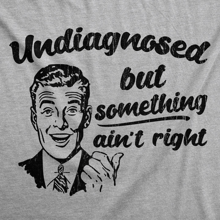 Undiagnosed But Something Aint Right Men's T Shirt