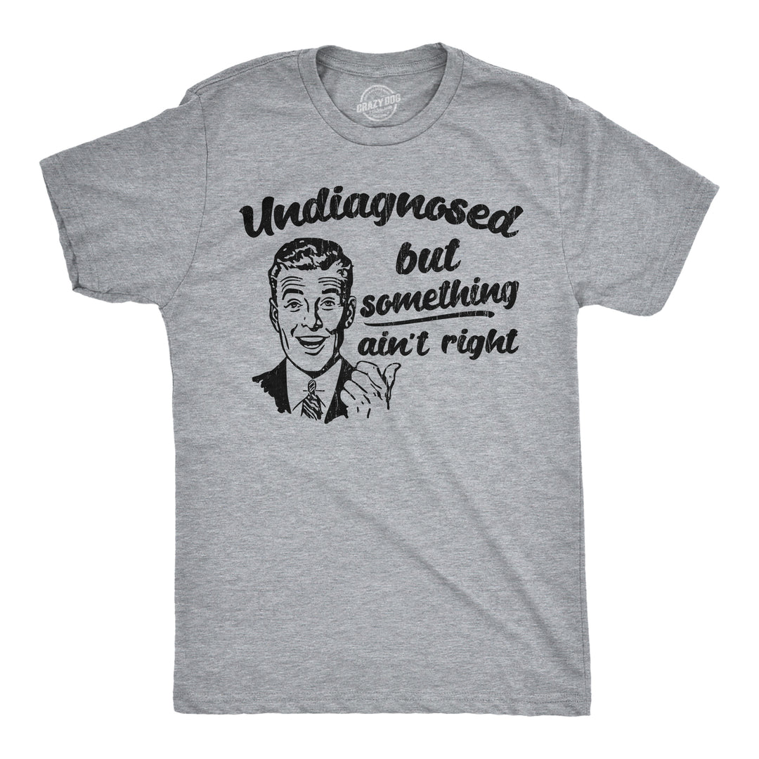 Funny Light Heather Grey - Undiagnosed Undiagnosed But Something Aint Right Mens T Shirt Nerdy sarcastic Tee