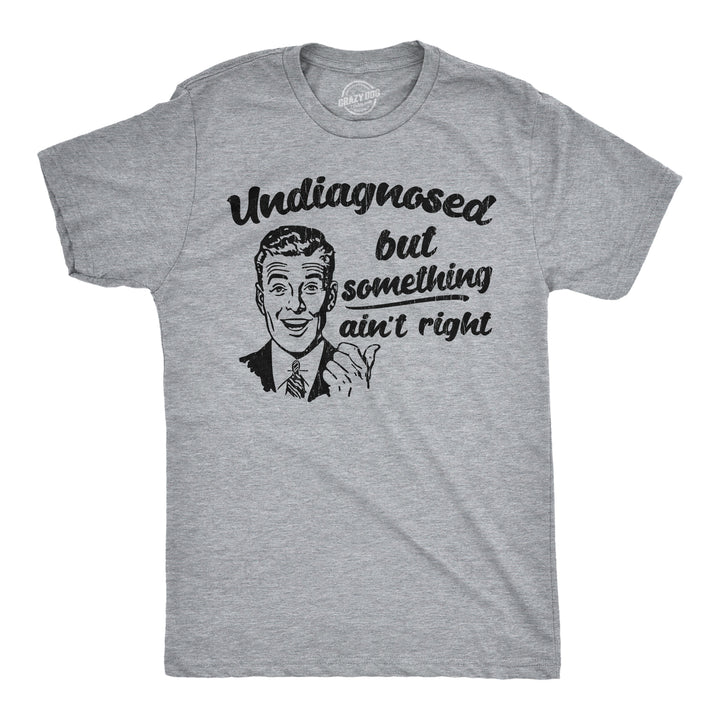 Funny Light Heather Grey - Undiagnosed Undiagnosed But Something Aint Right Mens T Shirt Nerdy sarcastic Tee
