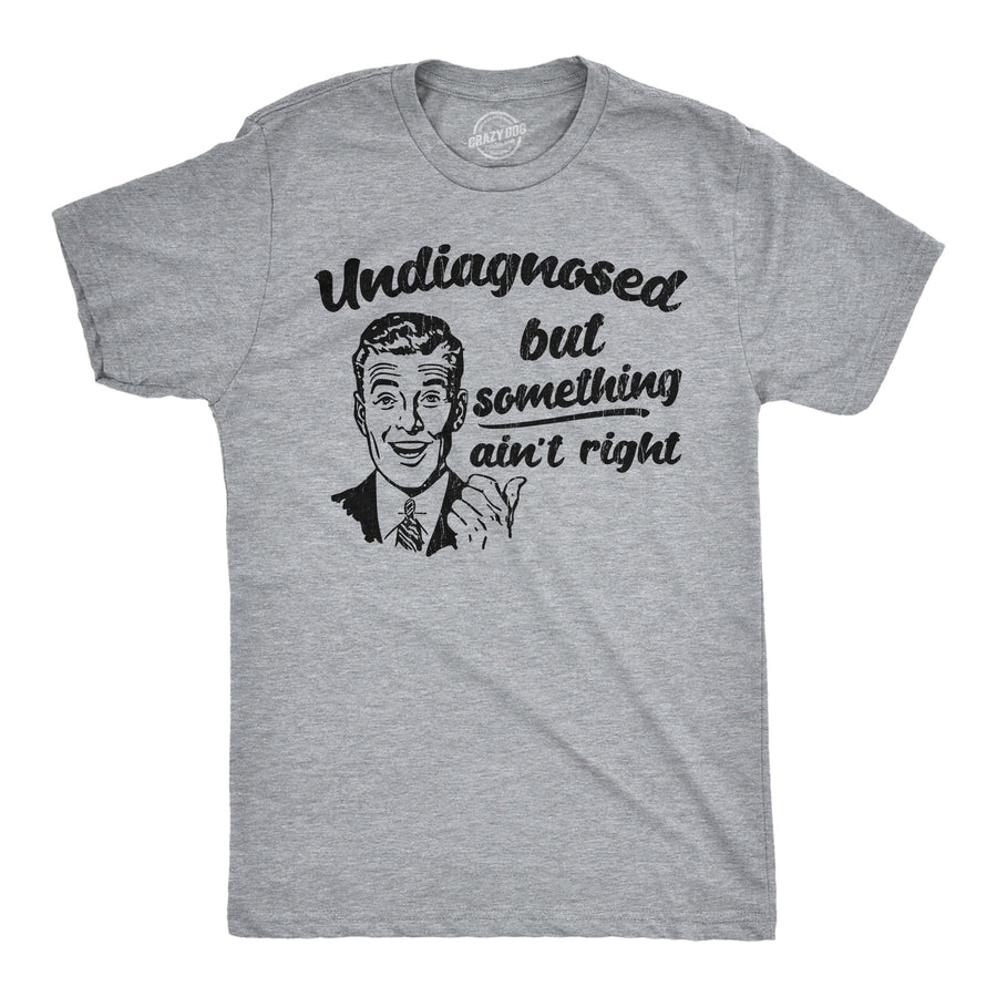 Funny Light Heather Grey - Undiagnosed Undiagnosed But Something Aint Right Mens T Shirt Nerdy sarcastic Tee
