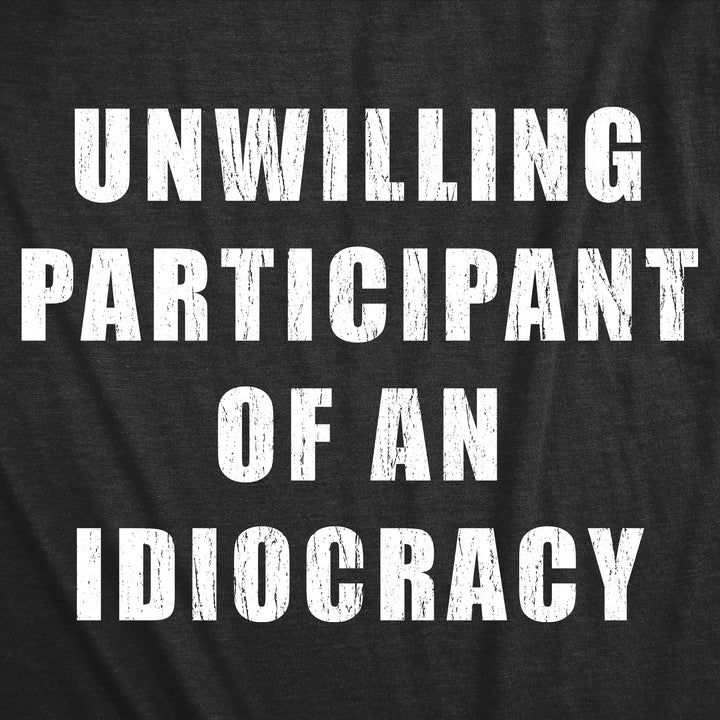 Unwilling Participant Of An Idiocracy Men's T Shirt