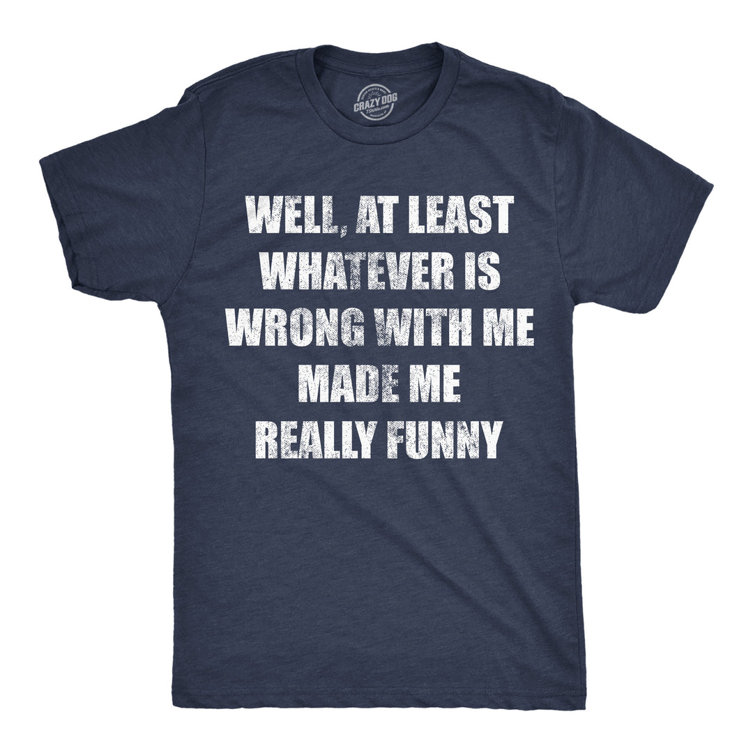 Funny Heather Navy - Really Funny Well At Least Whatever Is Wrong With Me Made Me Really Funny Mens T Shirt Nerdy sarcastic Tee