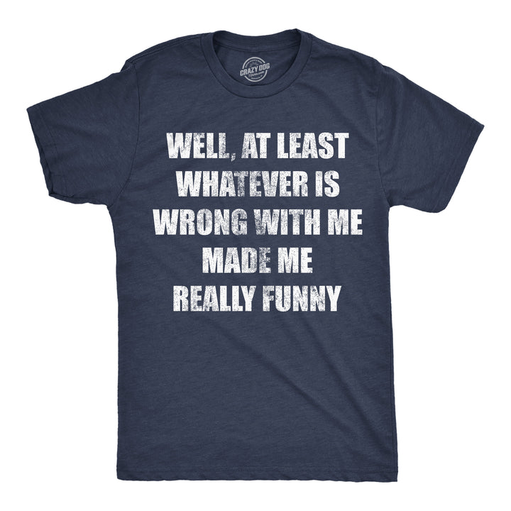 Funny Heather Navy - Really Funny Well At Least Whatever Is Wrong With Me Made Me Really Funny Mens T Shirt Nerdy sarcastic Tee