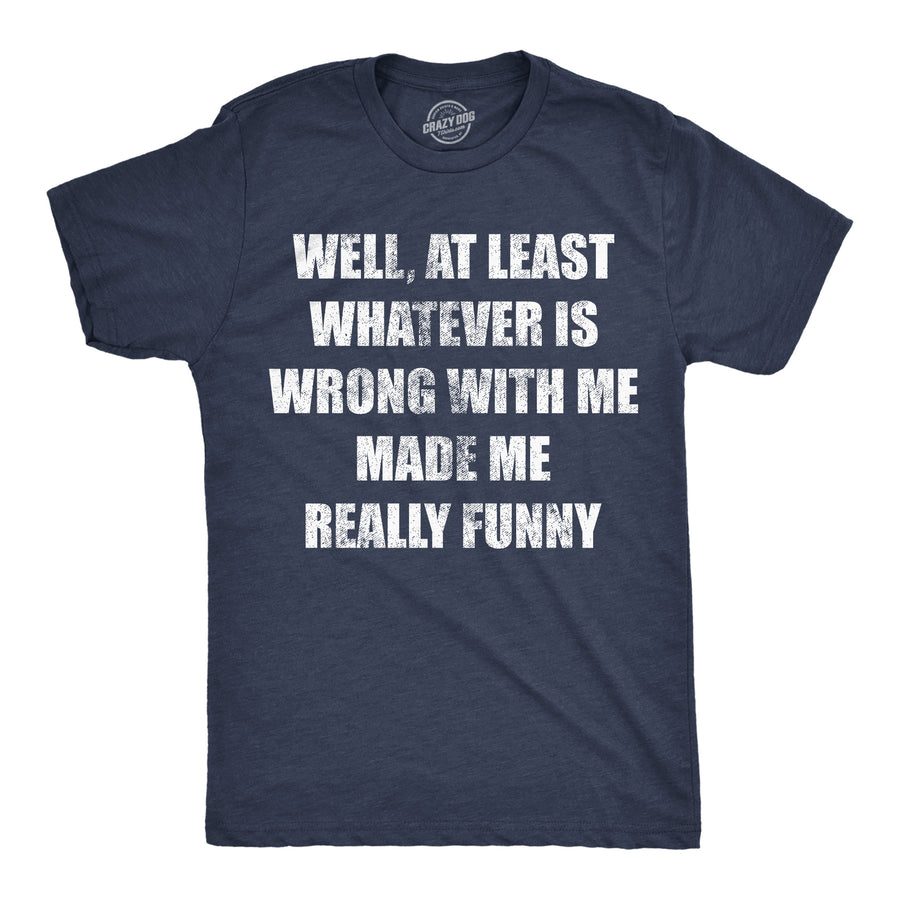 Funny Heather Navy - Really Funny Well At Least Whatever Is Wrong With Me Made Me Really Funny Mens T Shirt Nerdy sarcastic Tee