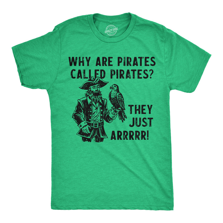 Funny Heather Green - Pirates Called Pirates Why Are Pirates Called Pirates They Just ARRRRR Mens T Shirt Nerdy sarcastic Tee