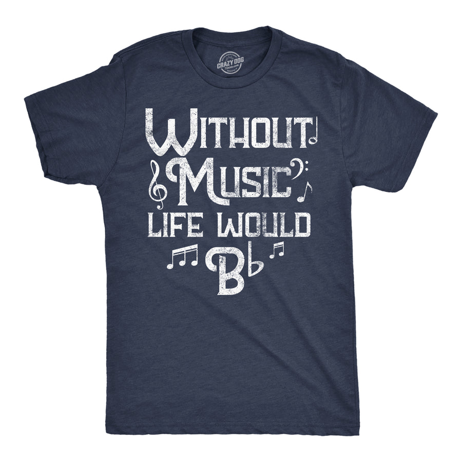 Funny Heather Navy - B Flat Without Music Life Would B Flat Mens T Shirt Nerdy music sarcastic Tee