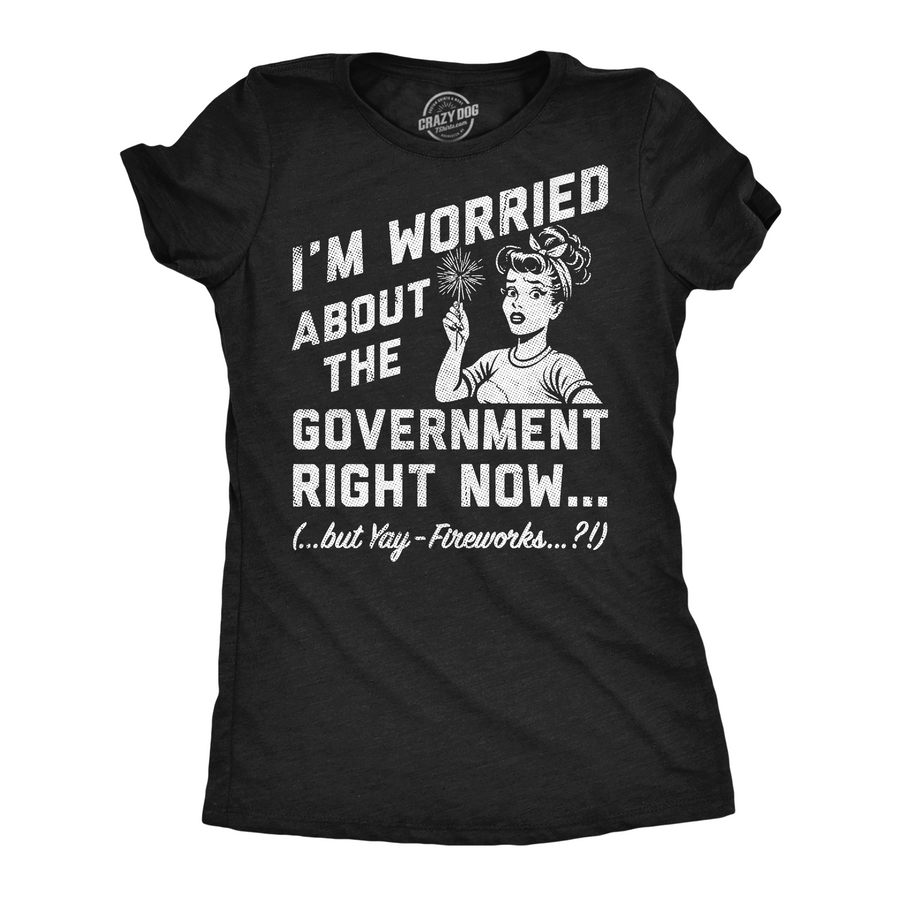 Funny Heather Black - Worried Government Im Worried About The Government Right Now Womens T Shirt Nerdy Fourth Of July politics Tee