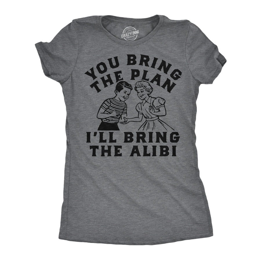 Funny Dark Heather Grey - Bring The Plan You Bring The Plan Ill Bring The Alibi Womens T Shirt Nerdy sarcastic Tee