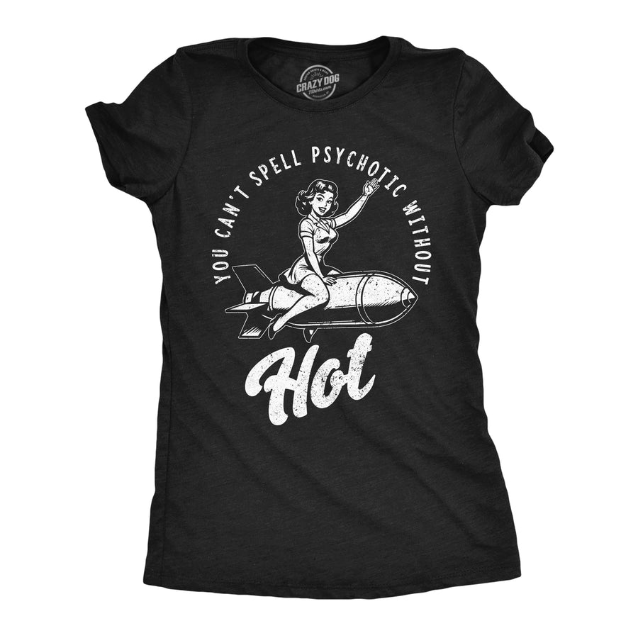 Funny Heather Black - Psychotic Without Hot You Cant Spell Psychotic Without Hot Womens T Shirt Nerdy mental Tee