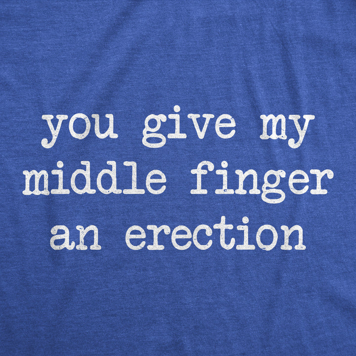 You Give My Middle Finger An Erection Men's T Shirt