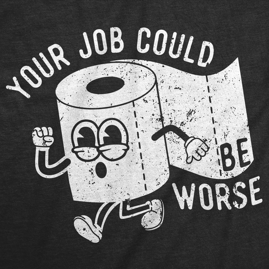 Your Job Could Be Worse Men's T Shirt