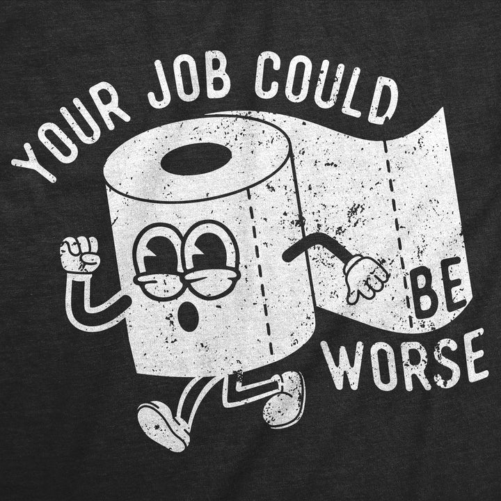 Your Job Could Be Worse Men's T Shirt