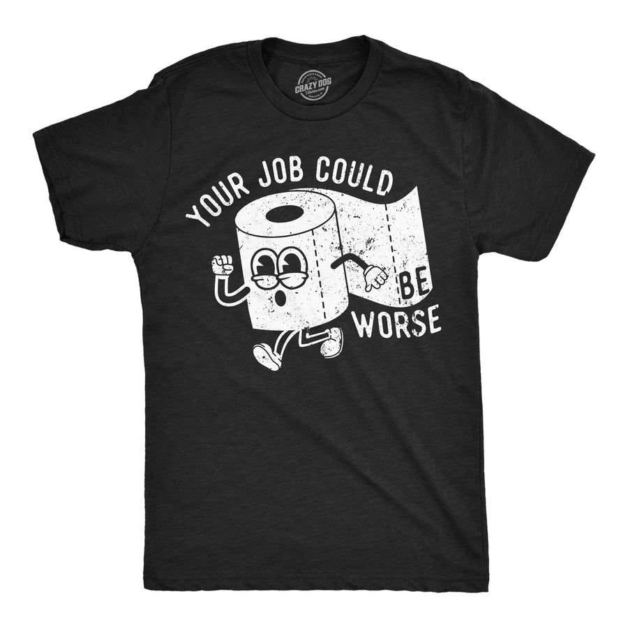 Funny Heather Black - Job Worse Your Job Could Be Worse Mens T Shirt Nerdy toilet sarcastic Tee