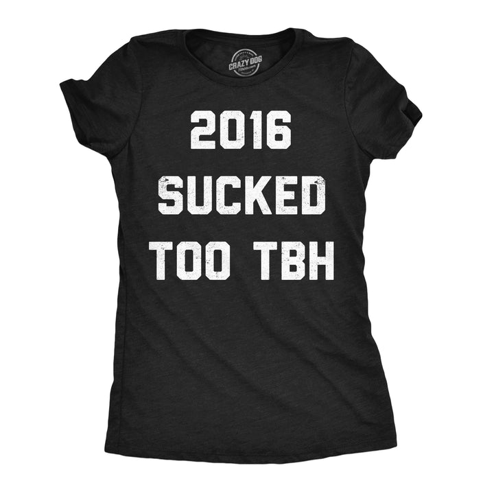 Funny Heather Black - 2016 Sucked 2016 Sucked Too TBH Womens T Shirt Nerdy offensive Tee