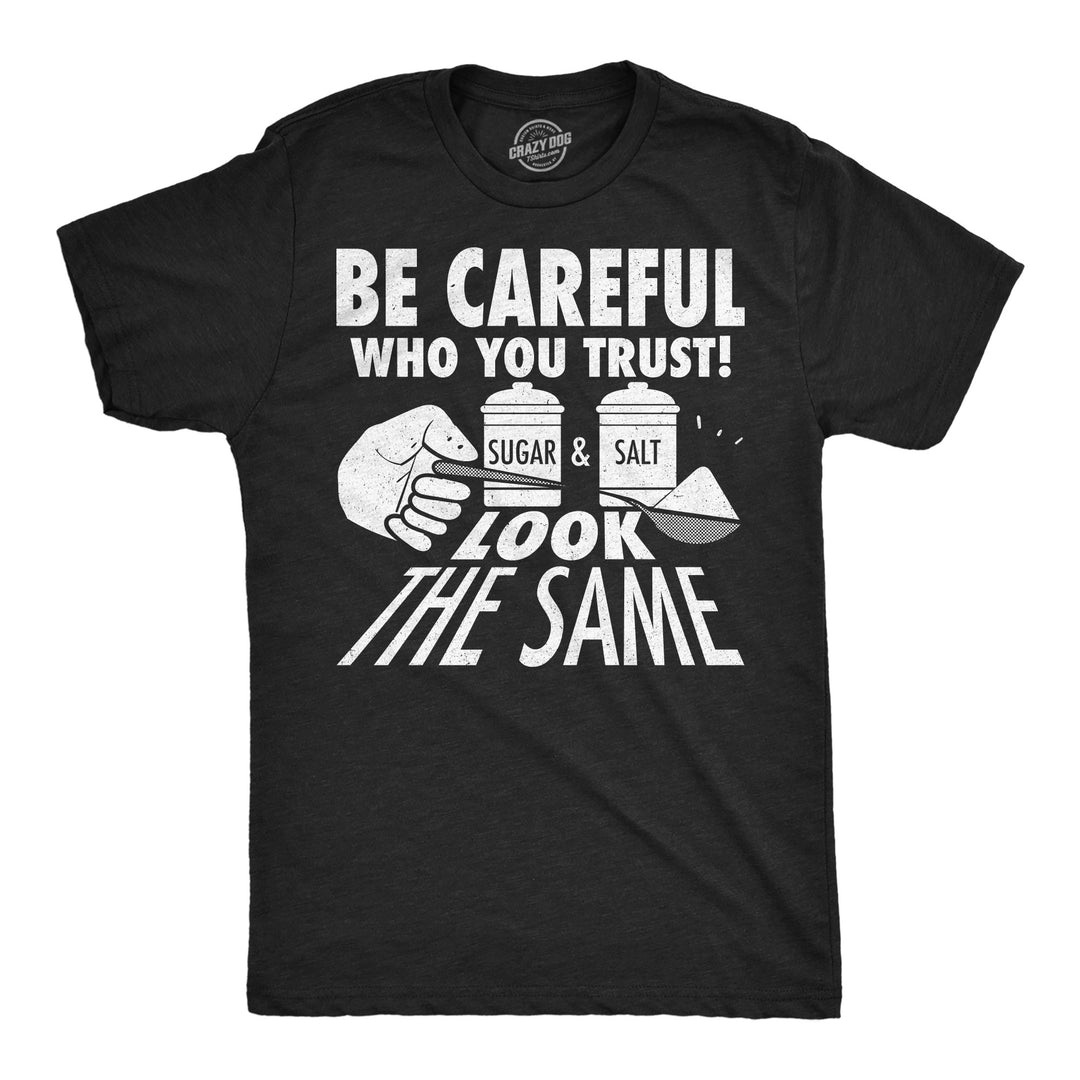 Funny Heather Black - Sugar And Salt Be Careful Who You Trust Sugar And Salt Look The Same Mens T Shirt Nerdy food Tee