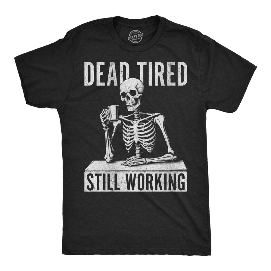 Funny Heather Black - Dead Tired Still Working Dead Tired Still Working Mens T Shirt Nerdy office Tee