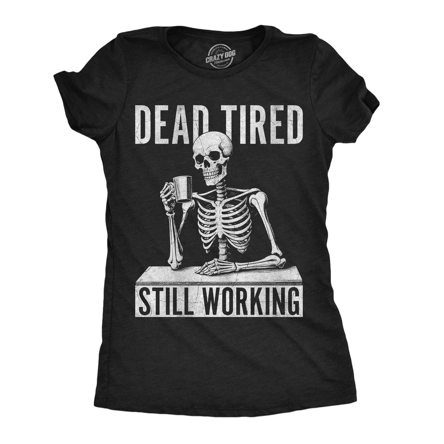Funny Heather Black - Dead Tired Still Working Dead Tired Still Working Womens T Shirt Nerdy office Tee