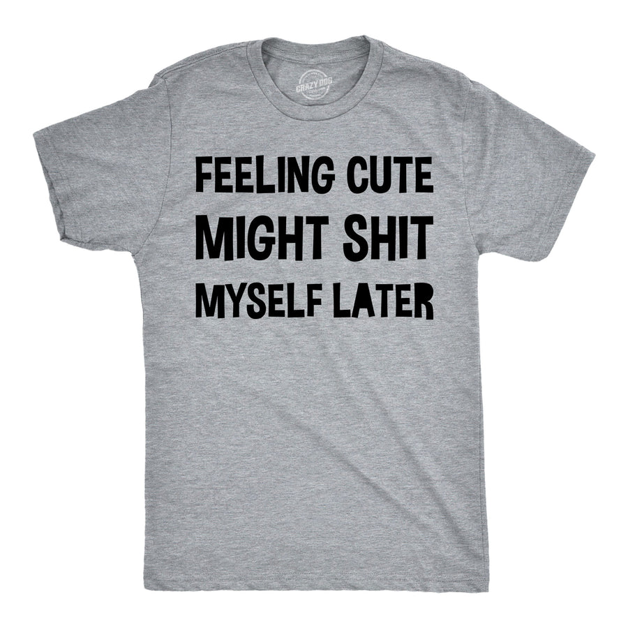Funny Light Heather Grey - Cute Might Shit Feeling Cute Might Shit Myself Later Mens T Shirt Nerdy toilet Tee