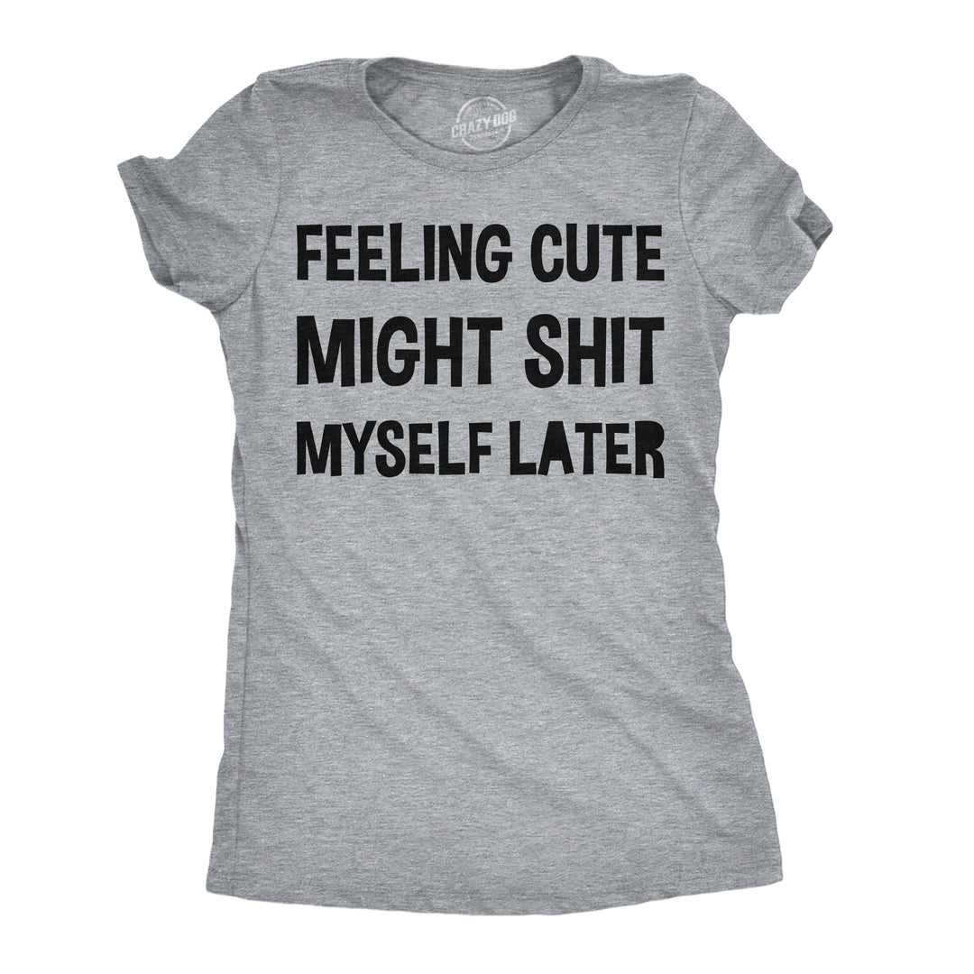 Funny Light Heather Grey - Cute Might Shit Feeling Cute Might Shit Myself Later Womens T Shirt Nerdy toilet Tee