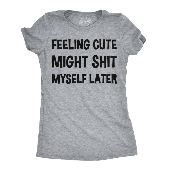 Funny Light Heather Grey - Cute Might Shit Feeling Cute Might Shit Myself Later Womens T Shirt Nerdy toilet Tee