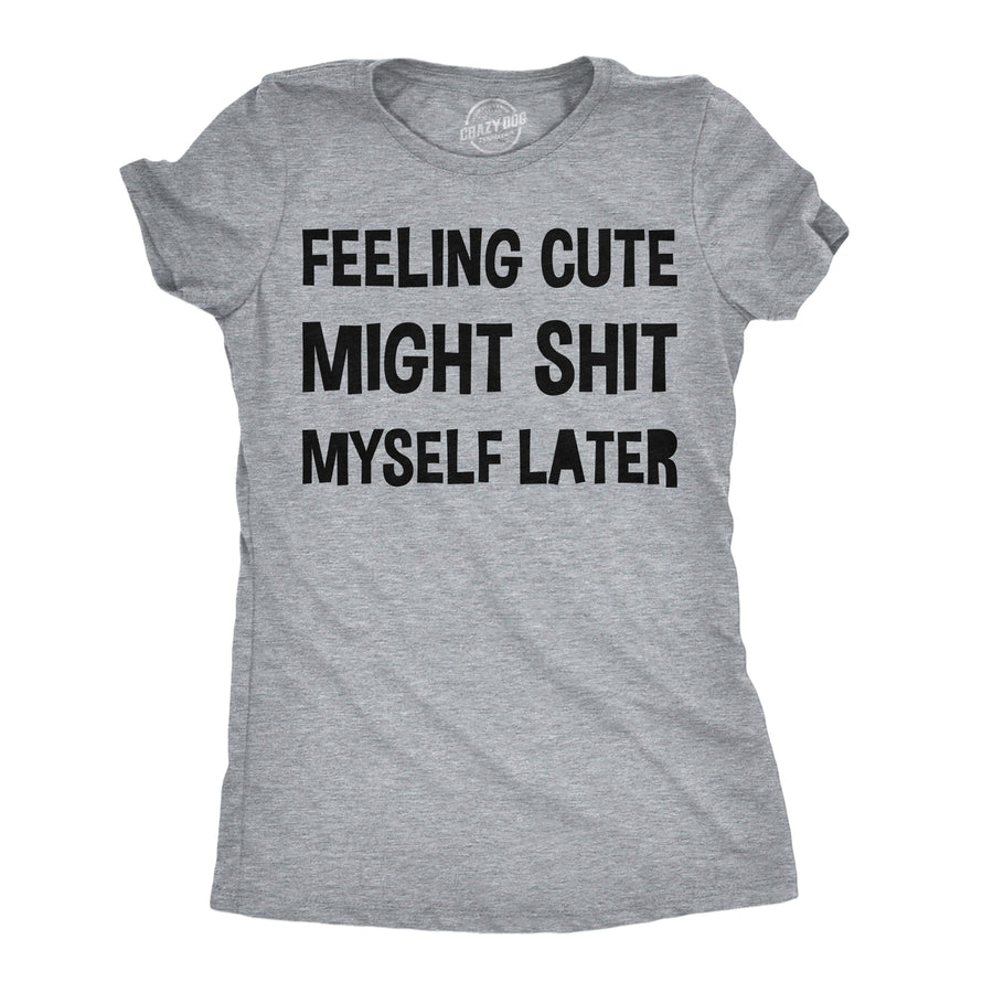 Funny Light Heather Grey - Cute Might Shit Feeling Cute Might Shit Myself Later Womens T Shirt Nerdy toilet Tee