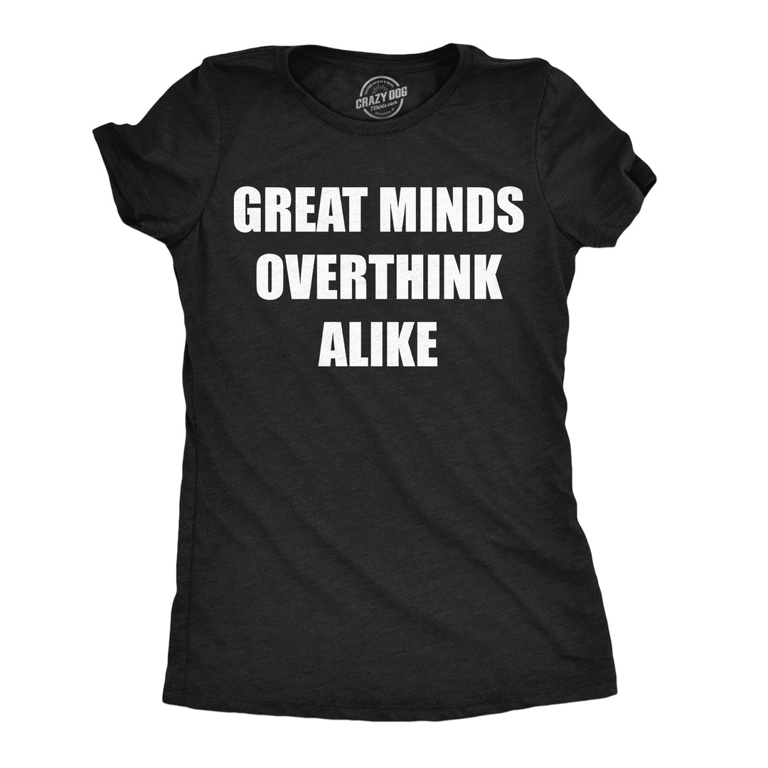 Funny Heather Black - Great Minds Overthink Great Minds Overthink Alike Womens T Shirt Nerdy mental Tee