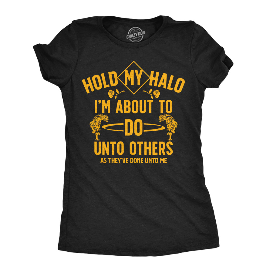 Funny Heather Black - Hold My Halo Hold My Halo Im About To Do Unto Others As They’ve Done Unto Me Womens T Shirt Nerdy offensive Tee