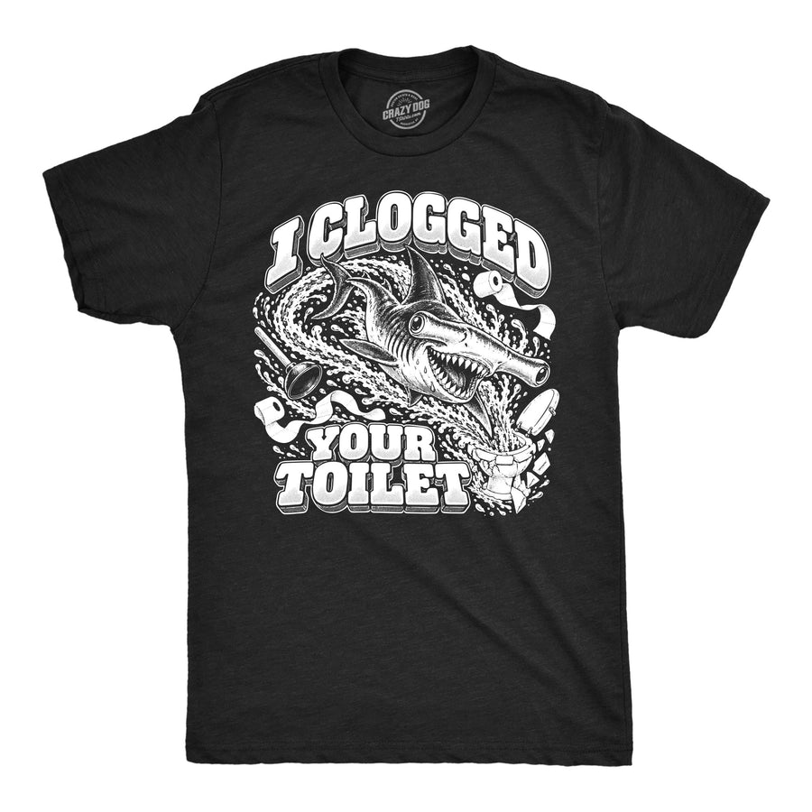 Funny Heather Black - Clogged Toilet Shark I Clogged Your Toilet Shark Mens T Shirt Nerdy Toilet internet Tee