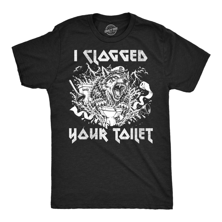 Funny Heather Black - Clogged Toilet Wolf I Clogged Your Toilet Wolf Mens T Shirt Nerdy Toilet internet Tee