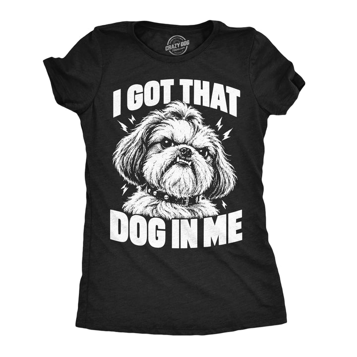 Funny Heather Black - Dog In Me I Got That Dog In Me Womens T Shirt Nerdy Dog internet Tee