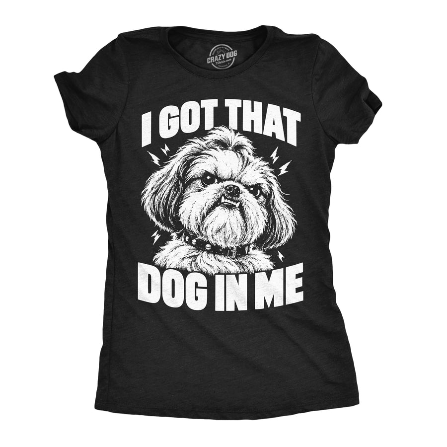 Funny Heather Black - Dog In Me I Got That Dog In Me Womens T Shirt Nerdy Dog internet Tee