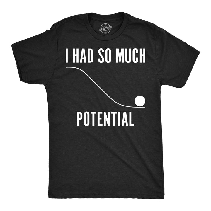 Funny Heather Black - So Much Potential I Had So Much Potential Mens T Shirt Nerdy Science Nerdy Tee
