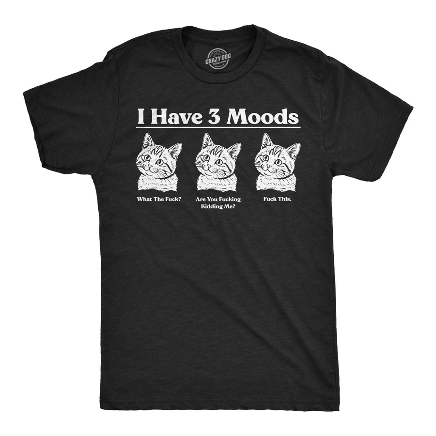 Funny Heather Black - Three Moods I Have Three Moods What The Fuck Are You Fucking Kidding Me Fuck This Mens T Shirt Nerdy cat offensive Tee