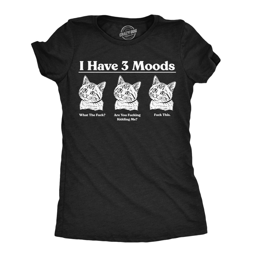 Funny Heather Black - Three Moods I Have Three Moods What The Fuck Are You Fucking Kidding Me Fuck This Womens T Shirt Nerdy cat offensive Tee