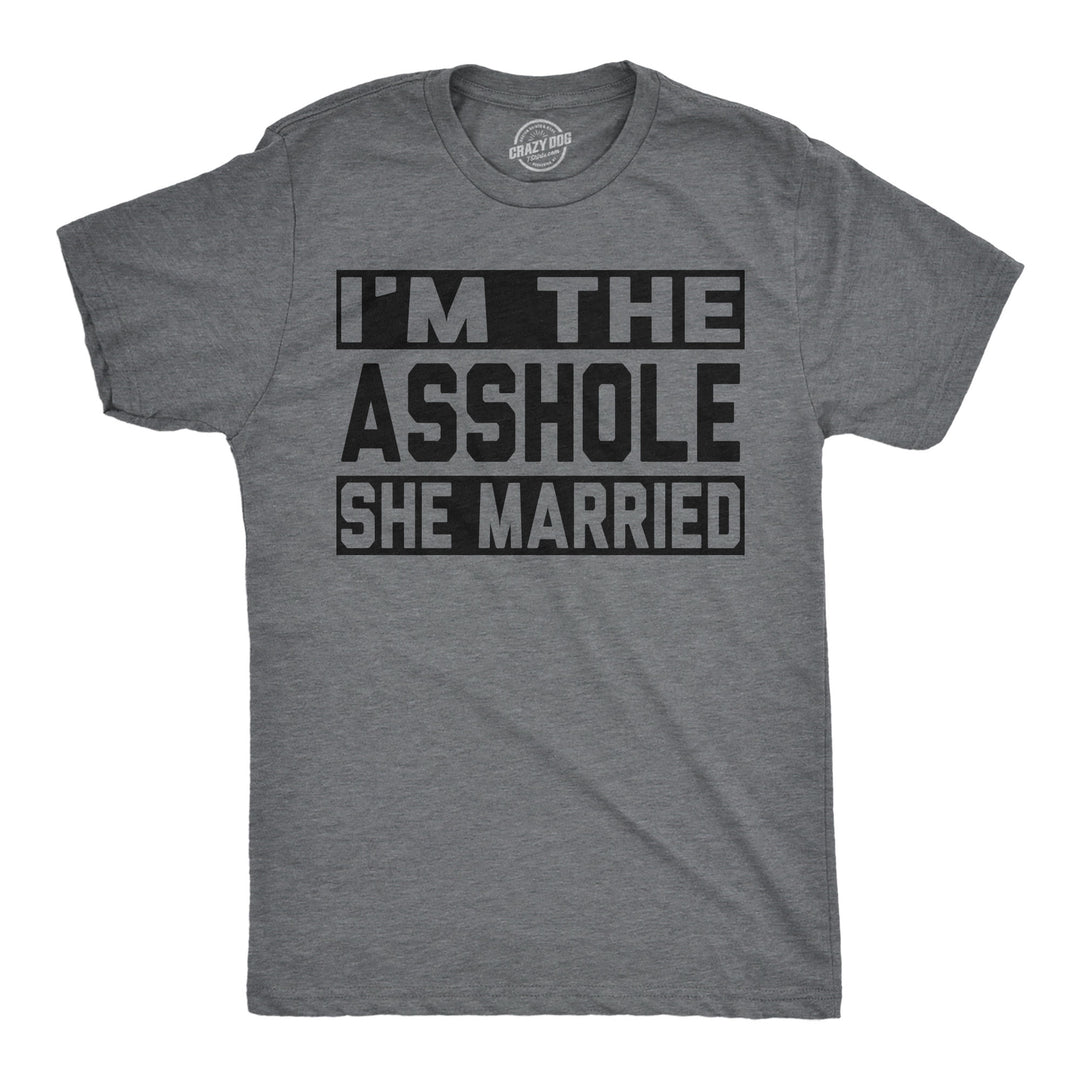 Funny Dark Heather Grey - Asshole She Married Im The Asshole She Married Mens T Shirt Nerdy offensive Tee