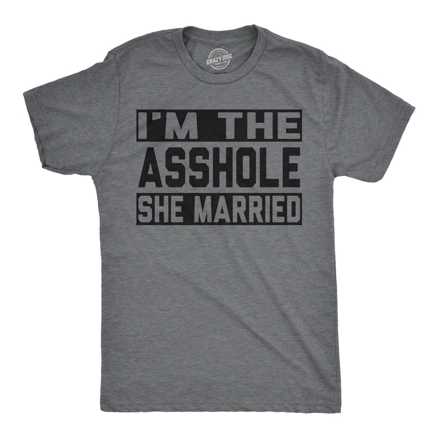Funny Dark Heather Grey - Asshole She Married Im The Asshole She Married Mens T Shirt Nerdy offensive Tee