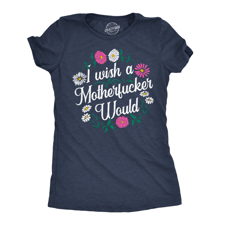 Funny Heather Navy - Wish MF Would I Wish A Motherfucker Would Womens T Shirt Nerdy offensive Tee