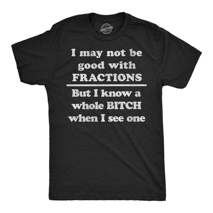 Funny Heather Black - Fractions I May Not Be Good With Fractions Mens T Shirt Nerdy offensive nerdy Tee