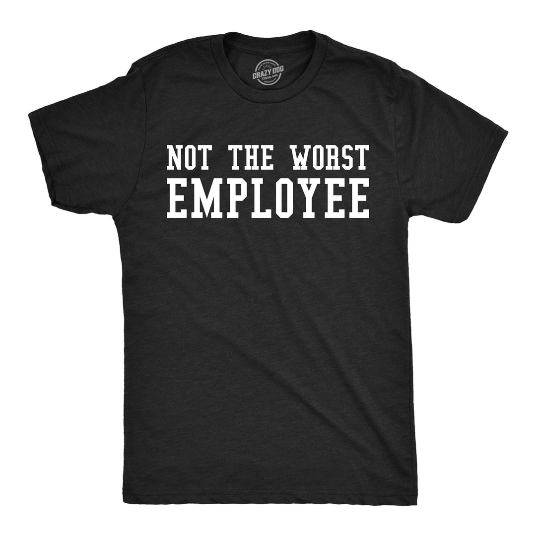 Funny Heather Black - Not Worst Employee Not The Worst Employee Mens T Shirt Nerdy office okayest Tee