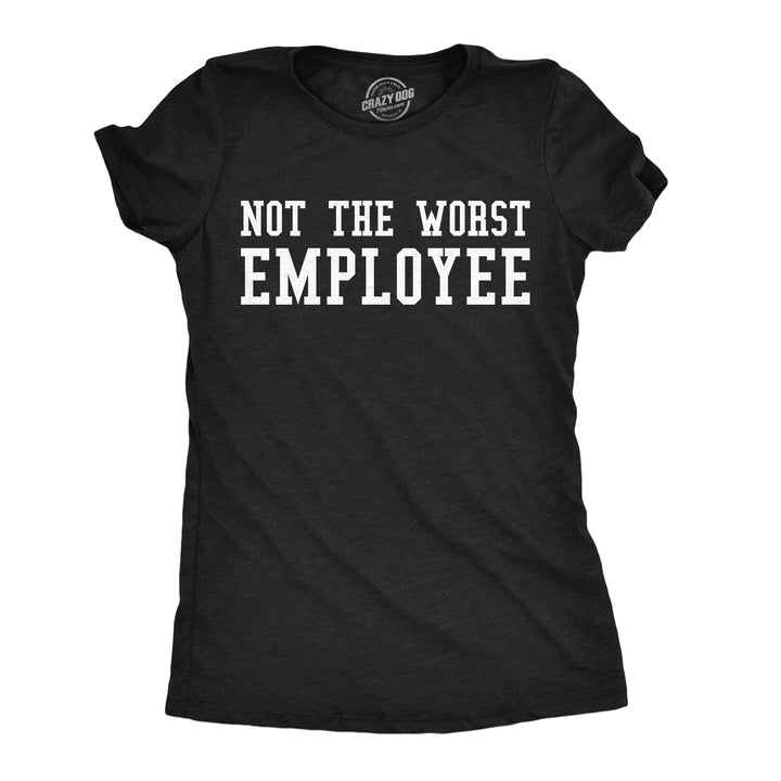 Funny Heather Black - Not Worst Employee Not The Worst Employee Womens T Shirt Nerdy office okayest Tee