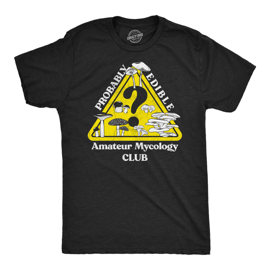 Funny Heather Black - Probably Edible Probably Edible Mycology Club Mens T Shirt Nerdy food Tee