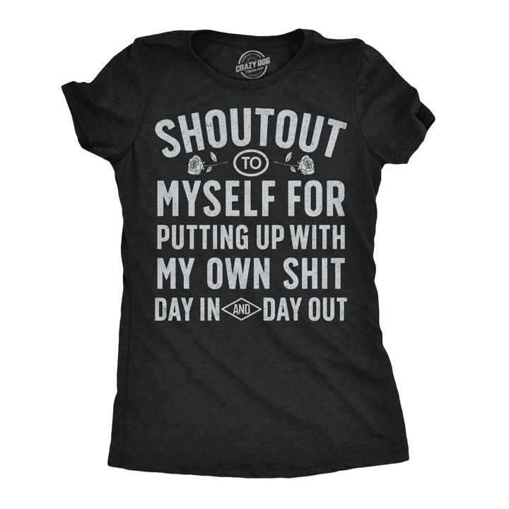 Funny Heather Black - Shoutout To Myself Shoutout To Myself For Putting Up With My Own Shit Womens T Shirt Nerdy mental Tee