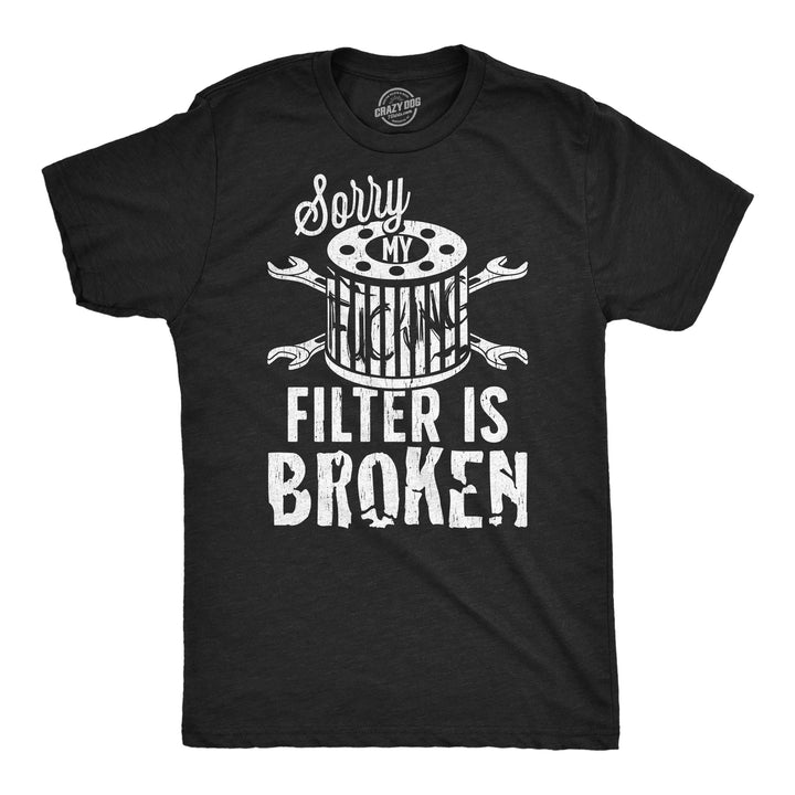Funny Heather Black - Filter Broken Sorry My Filter Is Broken Mens T Shirt Nerdy mechanic offensive Tee